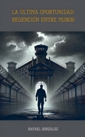 La Última Oportunidad: Redención entre Muros (Spanish Edition) B0DW5D9C4X Book Cover