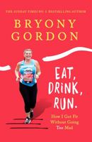 Eat, Drink, Run: How I Got Fit Without Going Too Mad 1472234049 Book Cover