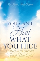 You Can't Heal What You Hide: Living and Growing Through Your Grief. 1662811489 Book Cover