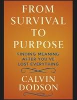 FROM SURVIVAL TO PURPOSE: Finding Meaning After You've Lost Everything B0G3H27LPL Book Cover