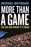More Than a Game : The GAA and Where It's Going 1804582034 Book Cover