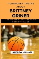 7 Unspoken Truths About Brittney Griner: The Hidden Story The Media Dosent Tell Us B0B8RCYBRQ Book Cover