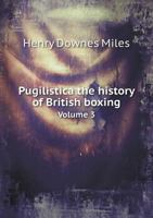 Pugilistica: The History of British Boxing: Volume 3 1340427915 Book Cover