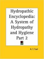 Hydropathic Encyclopedia: A System of Hydropathy and Hygiene Part 2 0766181227 Book Cover