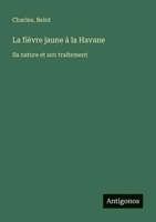 La fièvre jaune à la Havane: Sa nature et son traitement 114626691X Book Cover