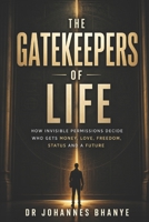THE GATEKEEPERS OF LIFE: How Invisible Permissions Decide Who Gets Money, Love, Freedom, Status and a Future (The Illusion Series: Hidden Architectures of Modern Life) B0H8KRBKLX Book Cover