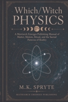 Which/Witch Physics: A Matriarch Emerges Publishing Manual of Matter, Motion, Ritual and the Sacred Patterns of Reality (The Matriarch Truth) B0H6RG9RJ8 Book Cover