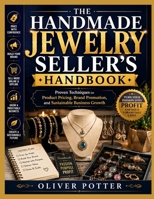 THE HANDMADE JEWELRY SELLER’S HANDBOOK: Proven Techniques for Product Pricing, Brand Promotion, and Sustainable Business Growth B0H7Q1L6BL Book Cover