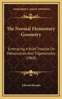 The Normal Elementary Geometry: Embracing a Brief Treatise On Mensuration and Trigonometry: Designed for Academies, Seminaries, High Schools, Normal Schools, and Advanced Classes in Common Schools 9353977894 Book Cover