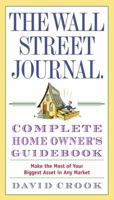 The Wall Street Journal. Complete Home Owner's Guidebook: Make the Most of Your Biggest Asset in Any Market 0307405923 Book Cover
