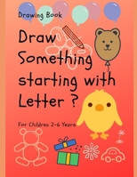 Draw Something Starting with Letter ?: Drawing Book for Children 2-6 years 170038077X Book Cover