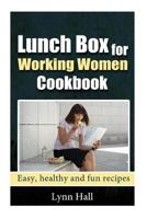 Lunch Box for Working Women Cookbook: Easy, Healthy and Fun recipes 1495385523 Book Cover