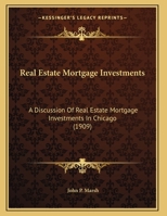 Real Estate Mortgage Investments: A Discussion Of Real Estate Mortgage Investments In Chicago (1909) 1022320017 Book Cover