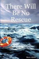 There Will Be No Rescue 1312532130 Book Cover