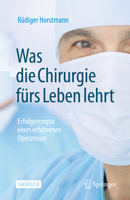 Was Die Chirurgie F�rs Leben Lehrt: Erfolgsrezepte Eines Erfahrenen Operateurs 3662650673 Book Cover