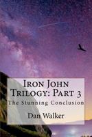 Iron John Trilogy: Part 3: The Stunning Conclusion 1469907887 Book Cover