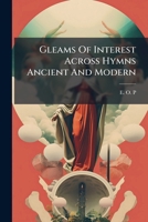 Gleams Of Interest Across Hymns Ancient And Modern 1246539942 Book Cover