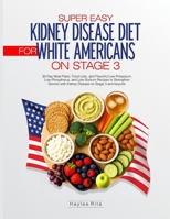 Super Easy Kidney Disease Diet for White Americans on Stage 3: 30-Day Meal Plans, Food Lists, and Flavorful Low-Potassium, Low-Phosphorus, and ... Understands Your Food Culture and Lifestyle) B0F9XYB237 Book Cover