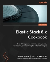 Elastic Stack 8.x Cookbook: Over 80 recipes to perform ingestion, search, visualization, and monitoring for actionable insights 1837634297 Book Cover
