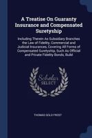 A treatise on guaranty insurance and compensated suretyship: including therein as subsidiary branches the law of fidelity, commercial and judicial ... as official and private fidelity bonds .... 124002536X Book Cover