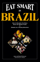 Eat Smart in Brazil: How to Decipher the Menu, Know the Market Foods & Embark on a Tasting Adventure (Eat Smart in Brazil) 0964116839 Book Cover