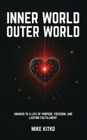 Inner World, Outer World: Awaken to a Life of Purpose, Freedom, and Lasting Fulfillment 1835563538 Book Cover