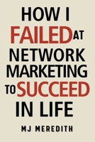 How I Failed at Network Marketing to Succeed in Life 1764201205 Book Cover