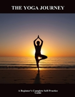 The Yoga Journey: A Beginner'S Complete Self-Practice Guide B0FQ2XXWQL Book Cover