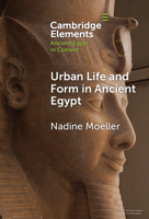 Urban Life and Form in Ancient Egypt (Elements in Ancient Egypt in Context) 1009714104 Book Cover