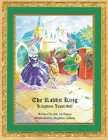 The Rabbit King: Kingdom Leporidae 1959255002 Book Cover