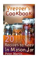 Prepper's Cookbook: 20 Recipes to Keep In Mason Jar: (Survival Guide, Survival Gear) 1974668428 Book Cover