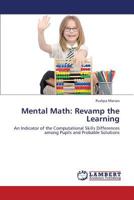 Mental Math: Revamp the Learning: An Indicator of the Computational Skills Differences among Pupils and Probable Solutions 3659364487 Book Cover