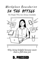 Workplace Boundaries for People Who Are Always Available: Why being helpful became more than a full-time job (Humour for Those Over It) B0G7775CC2 Book Cover