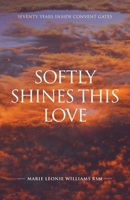 Softly Shines This Love: Seventy Years Inside Convent Gates 1922589136 Book Cover