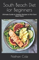South Beach Diet for Beginners: Ultimate Guide to Healthy Recipes to Kick Start Meal Plans! B085RNLDZ7 Book Cover