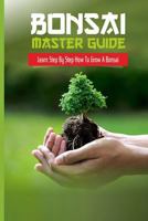 Bonsai Master Guide Learn Step by Step How to Grow a Bonsai 1535445920 Book Cover
