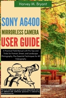 Sony A6400 Mirrorless Camera User Guide: A Practical Field Manual with Pro Tips and Tricks for Portrait, Street, and Landscape Photography, Plus Essential Techniques for 4K Videography B0FKH2WQRL Book Cover