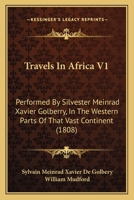 Travels In Africa V1: Performed By Silvester Meinrad Xavier Golberry, In The Western Parts Of That Vast Continent (1808) 116580283X Book Cover