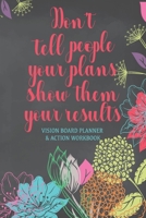 Don't Tell People Your Plans Show Them Your Results - Vision Board Planner & Action Workbook: Step By Step Todo's - Manifest Your Desires - New Years 1652011609 Book Cover
