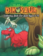 Dinosaur Coloring Book For Kids Ages 8-12: Realistic Dinosaur Designs For Boys and Girls Aged 6-12 | Great Gift for Boys & Girls for dinosaur lovers | ... Book Gift For Kids Girls, Boys, Kindergartens B08J59724F Book Cover