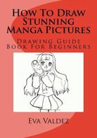 How To Draw Stunning Manga Pictures: Drawing Guide Book For Beginners 1532884028 Book Cover