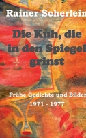 Die Kuh, die in den Spiegel grinst: Frühe Gedichte und Bilder 1971 - 1977 (German Edition) 3749770549 Book Cover