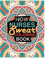 How Nurses Swear Coloring Book: Gift for Adults. A Funny, Irreverent, Clean Swear Word Nurse Coloring Book Gift Idea . B08RKF2S1D Book Cover