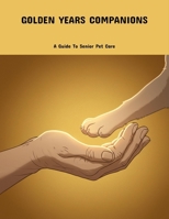 Golden Years Companions: A Guide To Senior Pet Care B0FP85VV8T Book Cover