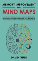 Memory Improvement and Mind Maps: How to Map Your Memory and Increase Concentration, Organization, and Creativity for Every Day. Simply Way to Unlocking Your Potential with New Advanced Strategies 1801121540 Book Cover
