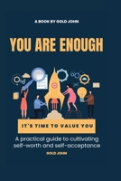 You Are Enough: A practical guide to cultivating self-worth and self-acceptance: Discovering your inner value and building unshakable 1447818997 Book Cover