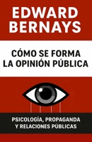 Cómo se forma la opinión pública: Psicología, propaganda y relaciones públicas (Fuerzas psicológicas en la historia) (Spanish Edition) B0H1541X7M Book Cover