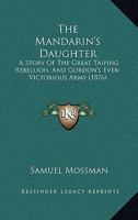 The Mandarin's Daughter: A Story Of The Great Taiping Rebellion And Gordon's Ever Victorious Army 1437323731 Book Cover