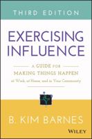 Exercising Influence: A Guide for Making Things Happen at Work, at Home and in Your Community 0970071000 Book Cover