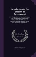 Introduction to the Science of Government: And Compend of the Constitutional and Civil Jurisprudence of the United States. with a Brief Treatise on Political Economy. Designed for the Use of Families 1357094353 Book Cover